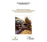 Certification sociale : un pas de plus vers la modernisation de l'agriculture familiale ? - Amadou Moustapha Beye - L'harmattan - broché - Essai