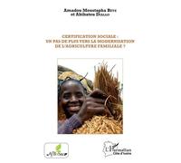 Certification sociale : un pas de plus vers la modernisation de l'agriculture familiale ? - Amadou Moustapha Beye - L'harmattan - broché - Essai
