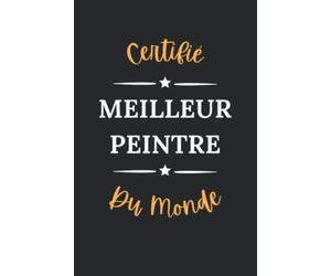 Certifié meilleur Peintre du monde: Carnet de notes Peintre humour - 110 pages lignées - métier homme cadeau Peintre original