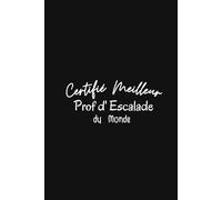 Certifié Meilleur Prof d'Escalade du Monde: Carnet de notes prof d'escalade humour, idée cadeau professeur d'escalade original Le Cahier Idéal pour les Passionnés d'Escalade
