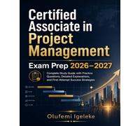Certified Associate in Project Management Exam Prep 2026-2027: Complete Study Guide with Practice Questions, Detailed Explanations, and First-Attempt Success Strategies