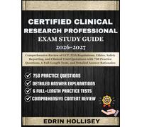 CERTIFIED CLINICAL RESEARCH PROFESSIONAL EXAM STUDY GUIDE 2026-2027: Comprehensive Review of GCP, FDA Regulations, Ethics, Safety Reporting, and ... Tests, and Detailed Answer Rationales