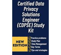 Certified Data Privacy Solutions Engineer (Cdpse) Study Kit: Comprehensive Exam Preparation Guide With Practice Questions, Real-World Scenarios, And ... To Pass The CDPSE On Your First Attempt