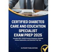 CERTIFIED DIABETES CARE AND EDUCATION SPECIALIST EXAM PREP 2025: Includes 450+ CDCES Practice Questions, Detailed Answer Explanation, and Essential Prep Tips