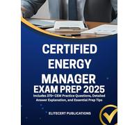CERTIFIED ENERGY MANAGER EXAM PREP 2025: Includes 375+ CEM Practice Questions, Detailed Answer Explanation, and Essential Prep Tips