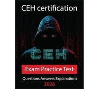 Certified Ethical Hacker (CEH) Exam Prep 2025 - 26: CEH v12/v13 Practice Exams: 450+ Questions for the Certified Ethical Hacker (312-50) Exam with Detailed Rationale
