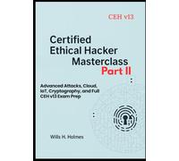 Certified Ethical Hacker (CEH) Masterclass - Part II: Advanced Attacks, Cloud, IoT, Cryptography, and Full CEH v13 Exam Prep