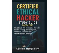 CERTIFIED ETHICAL HACKER STUDY GUIDE 2026-2027: The Ultimate CEH Certification Prep with Detailed Coverage of Hacking Tools, Techniques, Case Scenarios, and 200+ Practice Questions