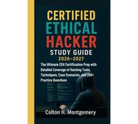 CERTIFIED ETHICAL HACKER STUDY GUIDE 2026-2027: The Ultimate CEH Certification Prep with Detailed Coverage of Hacking Tools, Techniques, Case Scenarios, and 200+ Practice Questions