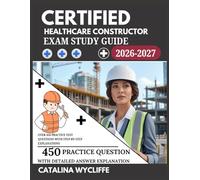 Certified Healthcare Constructor Exam Study Guide 2026-2027: Over 450 Practice Test Questions with Step-by-Step Explanations