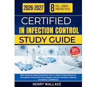 CERTIFIED IN INFECTION CONTROL STUDY GUIDE 2025-2026: 800 Scenario-Based Questions with In-Depth Explanations to Strengthen Prevention Knowledge, Improve Decision-Making, and Boost Confidence