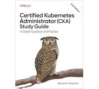 Certified Kubernetes Administrator (Cka) Study Guide: In-Depth Guidance and Practice