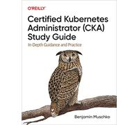 Certified Kubernetes Administrator (CKA) – Guide d'étude – Conseils approfondis et pratiques