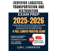 Certified Logistics, Transportation and Distribution Exam Prep 2025-2026: Complete Review with Proven Technique, Full-Length Practice Questions and ... Explanations to Ace Your APICS CLTD Test