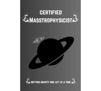 "Certified Masstrophysicist" Workout Log Book: Funny Exercise Bodybuilding Journal/Notebook, Fitness Log Book, Strength Workout Planner For Men and Women: For lovers of lifting and science