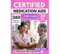 CERTIFIED MEDICATION AIDE STUDY GUIDE 2025-2026: Master Medical Administration, Safety, and Patient Care with 260 Practice Questions & 30-Day Prep Plan to Pass the Exam