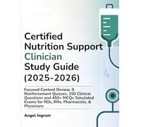 CERTIFIED NUTRITION SUPPORT CLINICIAN STUDY GUIDE (2025-2026): Focused Content Review, 9 Reinforcement Quizzes, 150 Clinical Questions and 450+ MCQs ... Exams for RDs, RNs, Pharmacists, & Physicians