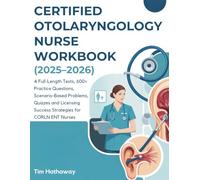 CERTIFIED OTOLARYNGOLOGY NURSE WORKBOOK (2025-2026): 4 Full-Length Tests, 600+ Practice Questions, Scenario-Based Problems, Quizzes and Licensing Success Strategies for CORLN ENT Nurses