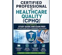 Certified Professional in Healthcare Quality (CPHQ): The Complete Study Guide and Exam Prep for Healthcare Quality Management Certification