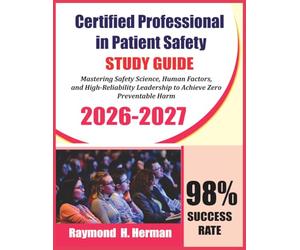Certified Professional in Patient Safety Exam Prep 2026-2027: Mastering Safety Science, Human Factors, and High-Reliability Leadership to Achieve Zero Preventable Harm
