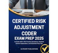 CERTIFIED RISK ADJUSTMENT CODER EXAM PREP 2025: Includes 400+ CRC Practice Questions, Detailed Answer Explanation, and Essential Prep Tips