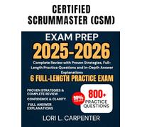 Certified ScrumMaster (CSM) Exam Prep 2025-2026: Complete Review with Proven Strategies, Full-Length Practice Questions and In-Depth Answer Explanations