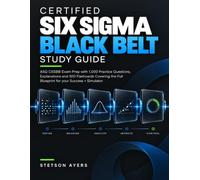 Certified Six Sigma Black Belt Study Guide: ASQ CSSBB Exam Prep with 1,000 Practice Questions, Explanations and 500 Flashcards Covering the Full Blueprint for your Success + Simulator