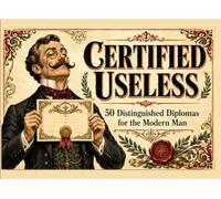 CERTIFIED USELESS: 50 Distinguished Diplomas for the Modern Man. Hilarious Christmas Ideas for Men Who Have Everything & Adults Who Love White Elephant Gifts