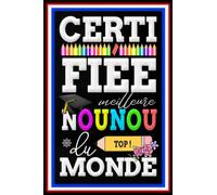 Certifiée Meilleure Nounou Du Monde - Carnet de Notes d'une Nounou trop géniale: Cadeau personnalisé original de fin d'année scolaire ou anniversaire ... et enseignante d’école maternelle…