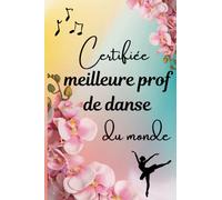Certifiée Meilleure Prof de Danse du Monde: Humour Carnet De Notes | Cadeau Fin d'Année Professeur de Danse , Anniversaire, Noël | 120 pages lignées