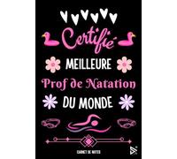 Certifiée Meilleure Prof de Natation du Monde: Carnet de notes pour Prof de Natation/ idée Cadeau Personnalisé Professeur de Natation, Amis, Collègues, Femme, Fille ( Fin d'Année, Anniversaire, Noël )
