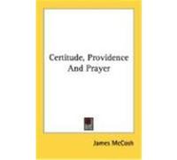 Certitude, Providence and Prayer James McCosh (Auteur)