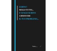 CERTO ! MOLLO TUTTO...E VENGO SUBITO A RISOLVERE IL TUO PROBLEMA... Quaderno Divertente per Appunti con COPERTINA RIGIDA E FINITURA OPACA: A5,Scherzo ... Working, Calendari 2026-2027,Funny Notebook