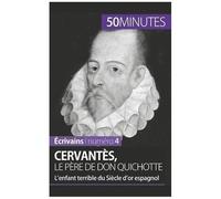 Cervantès, Le Père De Don Quichotte - L'enfant Terrible Du Siècle D'or Espagnol