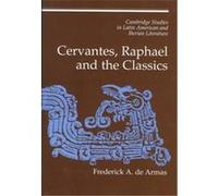 Cervantes, Raphael and the Classics, Cambridge Studies in Latin American and Iberian Literature Frederick A. De Armas (Auteur)
