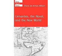 Cervantes, the Novel, and the New World, Oxford Hispanic Studies Diana De Armas Wilson (Auteur)