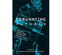 Cervantine Futures: Reading Cervantes after the Critical Turn