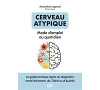 Cerveau atypique : mode d’emploi au quotidien Le guide pratique après un diagnostic tardif d’autisme, de TDAH ou d’AuDHD - Amandine Legrand - De Boeck Supérieur - broché - Guide