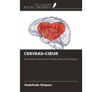 CERVEAU-CŒUR: Une relation réciproque et vitale, parfois pathologique
