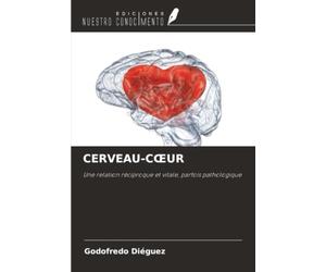 CERVEAU-CŒUR: Une relation réciproque et vitale, parfois pathologique