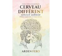 Cerveau différent, amour intense - Vivre et aimer avec le TDAH adulte: Relations, émotions et incompréhension