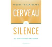 Cerveau et silence Les clés de la créativité et de la sérénité - Michel Le Van Quyen - Flammarion - broché - Essai