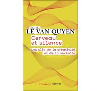 Cerveau et silence Les clés de la créativité et de la sérénité - Michel Le Van Quyen - Flammarion - Poche - Essai