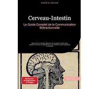 Cerveau-Intestin: Le Guide Complet de la Communication Bidirectionnelle: Découvrez comment optimiser la connexion entre votre système nerveux et digestif pour une meilleure santé physique et mentale