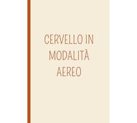 CERVELLO IN MODALITÀ AEREO: Un quaderno A5 a pagine bianche con frasi ironiche e originali che aggiungono personalità e stile. Perfetto per scrivere, ... organizzare le tue idee: è il regalo ideale.