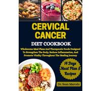 CERVICAL CANCER DIET COOKBOOK: Wholesome Meal Plans And Therapeutic Foods Designed To Strengthen The Body, Reduce Inflammation, And Promote Vitality Throughout The Healing Journey
