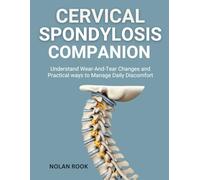 CERVICAL SPONDYLOSIS COMPANION: Understand wear-and-tear changes and practical ways to manage daily discomfort