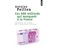 Ces 600 milliards qui manquent à la France Enquête au coeur de l'évasion fiscale - Antoine Peillon - Points - broché - Essai