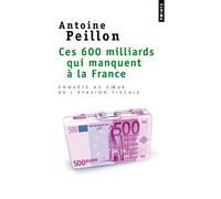 Ces 600 milliards qui manquent à la France Enquête au coeur de l'évasion fiscale - Antoine Peillon - Points - broché - Essai