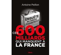 Ces 600 milliards qui manquent à la France Enquête au cur de lévasion fiscale - Antoine Peillon - Seuil - broché - Essai